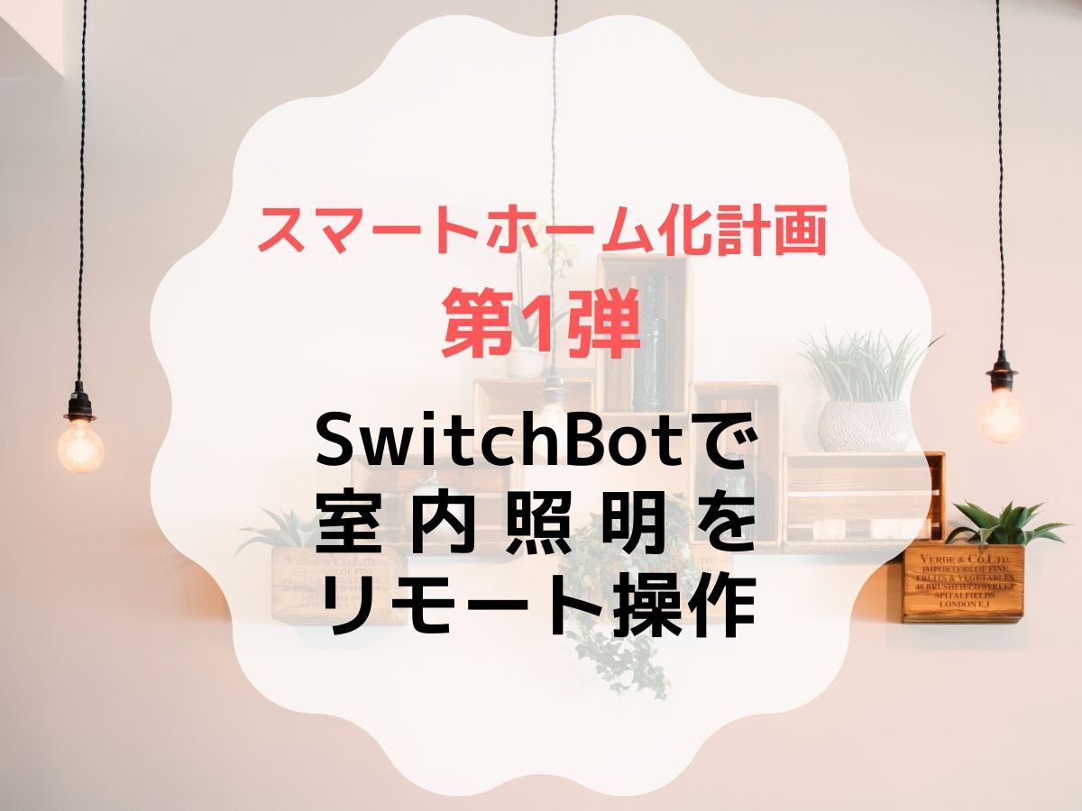 スマホアプリで電気をつけたり消したり！SwitchBotで照明器具をIoT化。賃貸スマートホーム化計画【第1弾】 | おしゃキミブログ